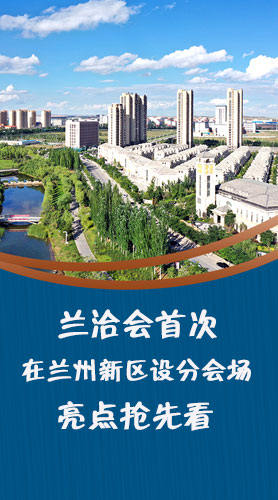 圖解|蘭洽會首次在蘭州新區(qū)設分會場，亮點搶先看！