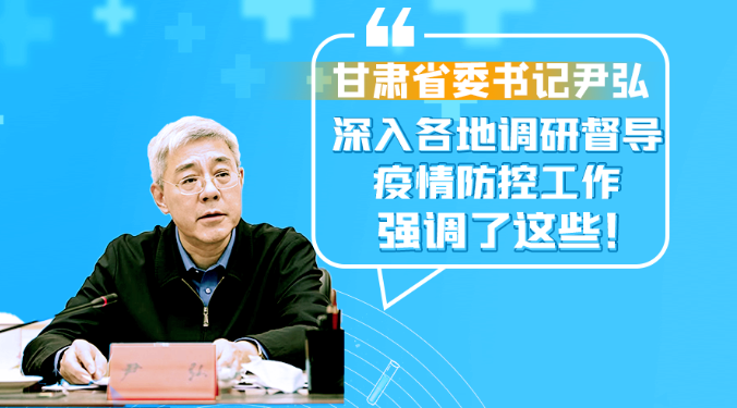 圖解|甘肅省委書記尹弘深入各地調(diào)研督導(dǎo)疫情防控工作 強(qiáng)調(diào)了這些！
