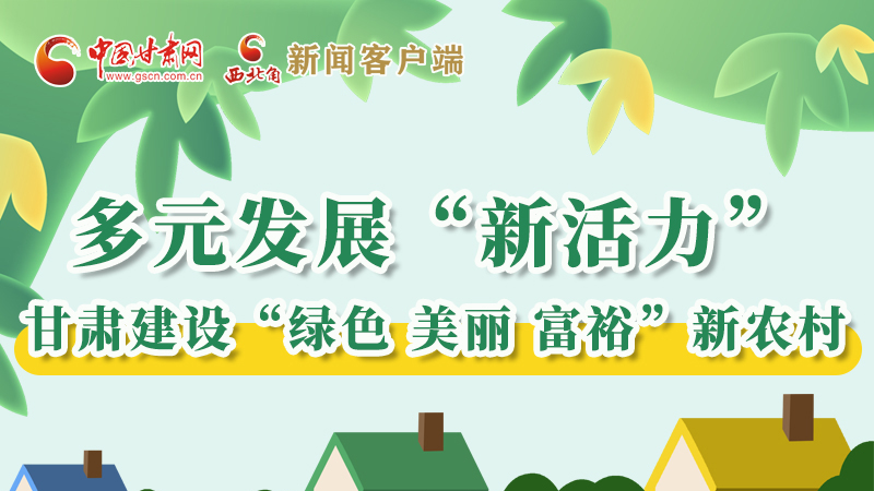 【奮進新征程 建功新時代——喜迎省第十四次黨代會】多元發(fā)展“新活力” 甘肅建設“綠色 美麗 富裕”新農(nóng)村