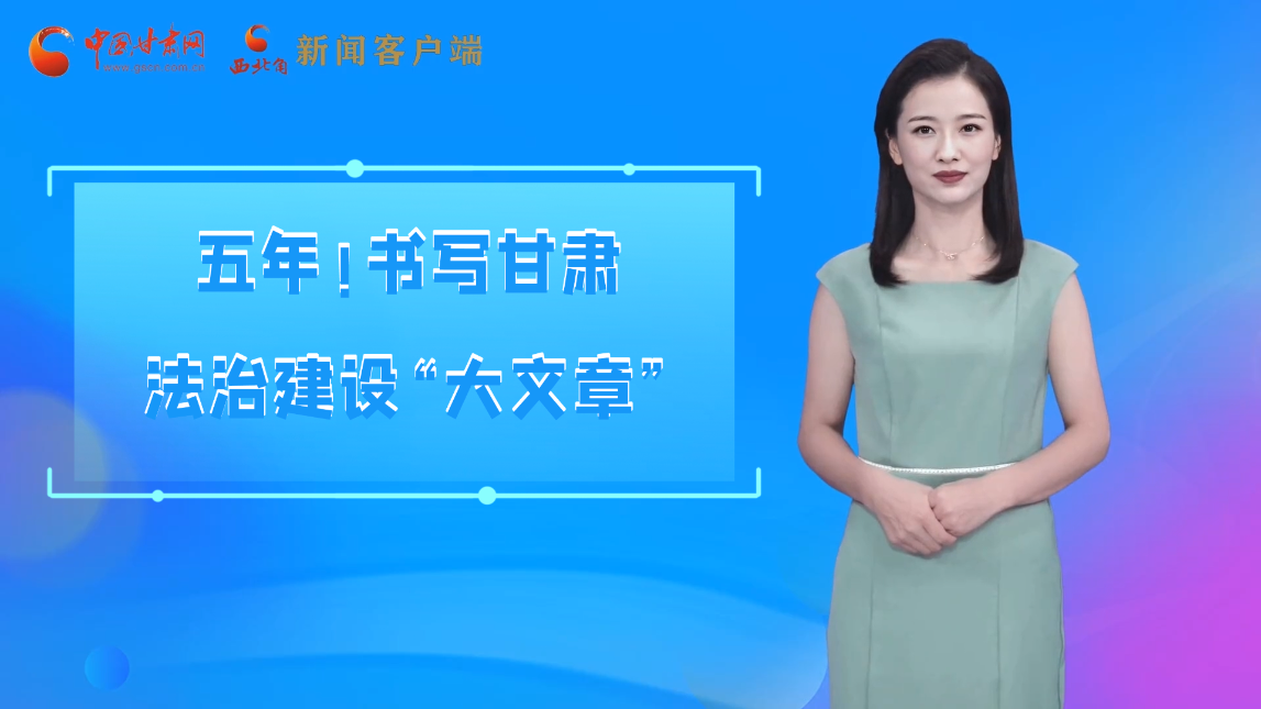 【喜迎黨代會 AI“小隴”有話說】五年！書寫甘肅法治建設“大文章”