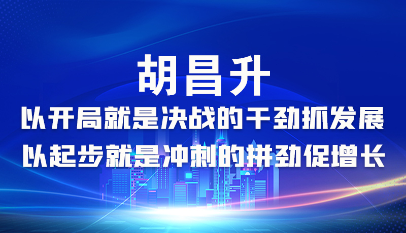 海報|胡昌升：以開局就是決戰(zhàn)的干勁抓發(fā)展，以起步就是沖刺的拼勁促增長