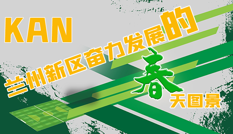 圖解|看，蘭州新區(qū)奮力發(fā)展的春天圖景