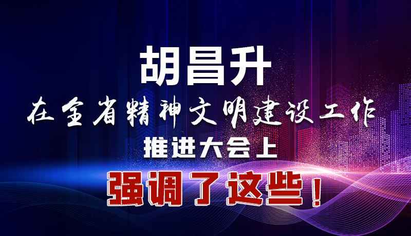 圖解|胡昌升在全省精神文明建設工作推進大會上強調了這些！
