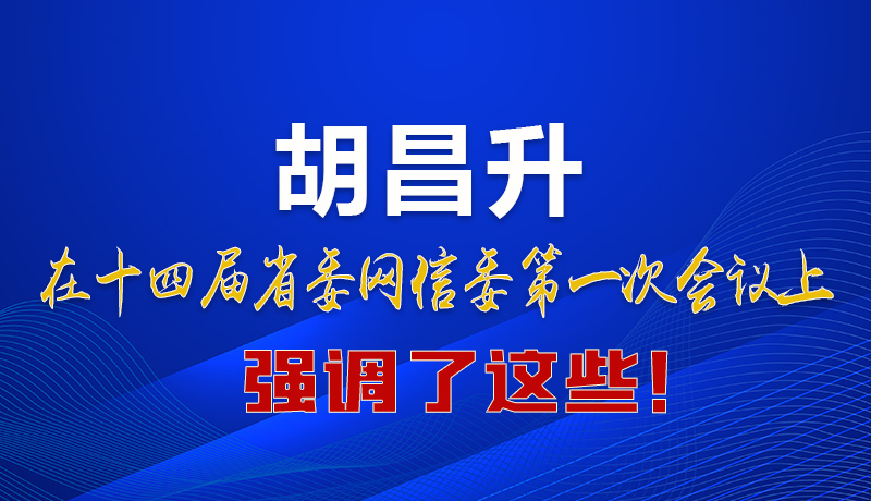 圖解|在這次省委網(wǎng)信委會(huì)議上 胡昌升書(shū)記強(qiáng)調(diào)了這些！