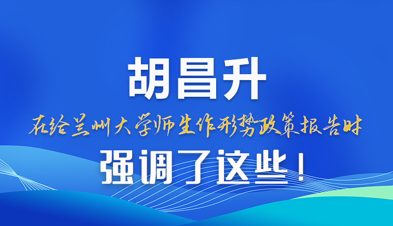 【甘快看】圖解|胡昌升在給蘭州大學(xué)師生作形勢政策報告時強(qiáng)調(diào)了這些！