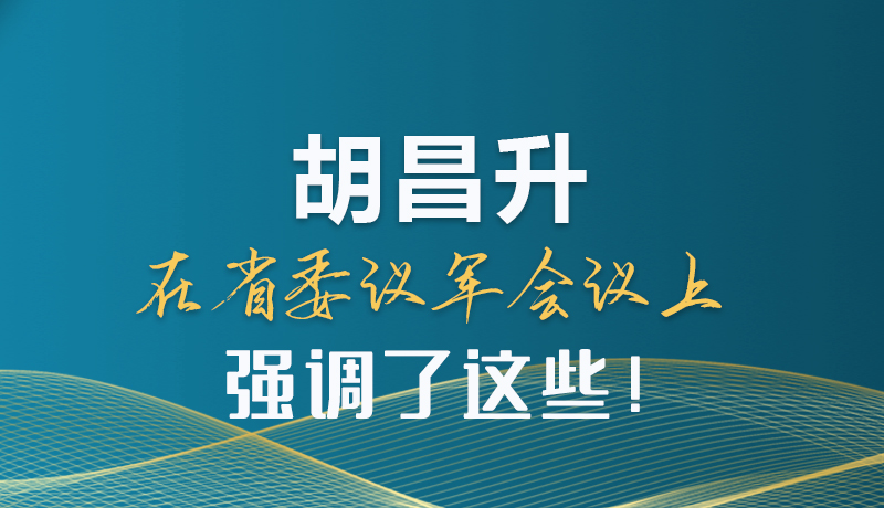 圖解|胡昌升在省委議軍會議上強調(diào)了這些！