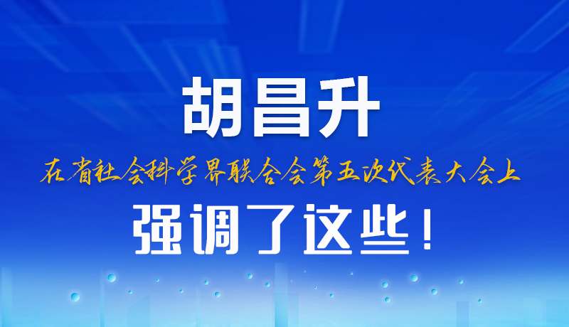 圖解|胡昌升在省社會科學界聯(lián)合會第五次代表大會上強調了這些！