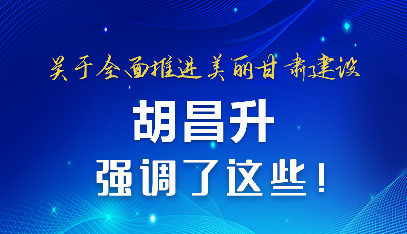 圖解|關于全面推進美麗甘肅建設 胡昌升這樣強調(diào)！