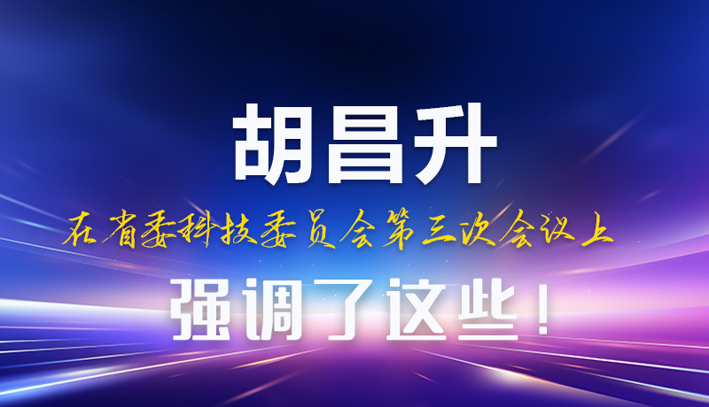 圖解|胡昌升在省委科技委員會(huì)第三次會(huì)議上強(qiáng)調(diào)了這些！