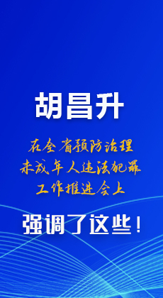 圖解|胡昌升在全省預(yù)防治理未成年人違法犯罪工作推進(jìn)會上強(qiáng)調(diào)了這些！