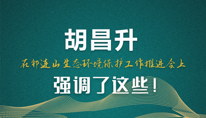 圖解|胡昌升在祁連山生態(tài)環(huán)境保護(hù)工作推進(jìn)會上強(qiáng)調(diào)了這些！